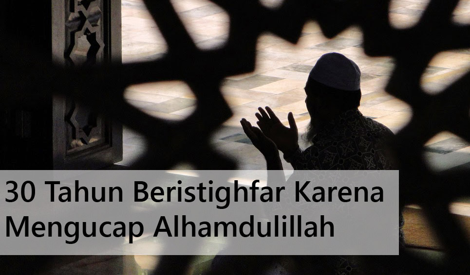 30 Tahun Beristighfar Karena Mengucap Alhamdulillah